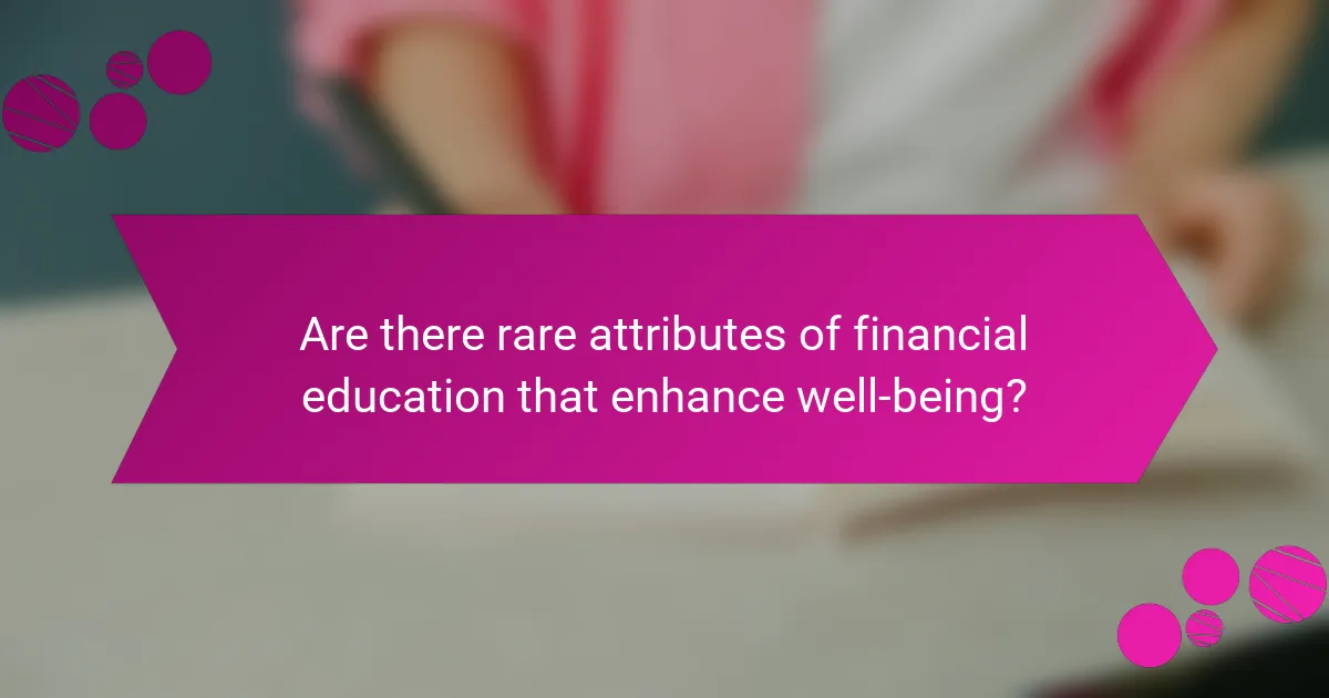 Are there rare attributes of financial education that enhance well-being?