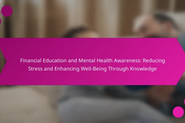 Financial Education and Mental Health Awareness: Reducing Stress and Enhancing Well-Being Through Knowledge