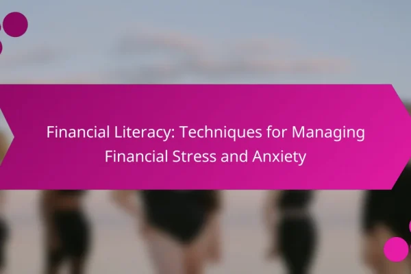 Financial Literacy: Techniques for Managing Financial Stress and Anxiety