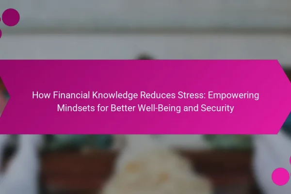 How Financial Knowledge Reduces Stress: Empowering Mindsets for Better Well-Being and Security