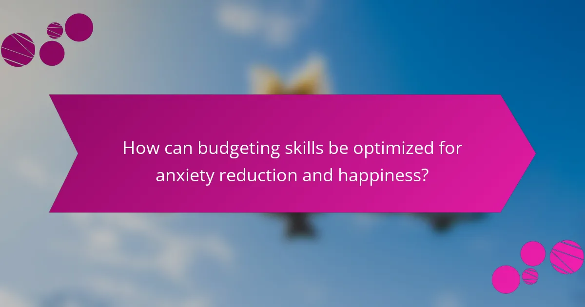 How can budgeting skills be optimized for anxiety reduction and happiness?
