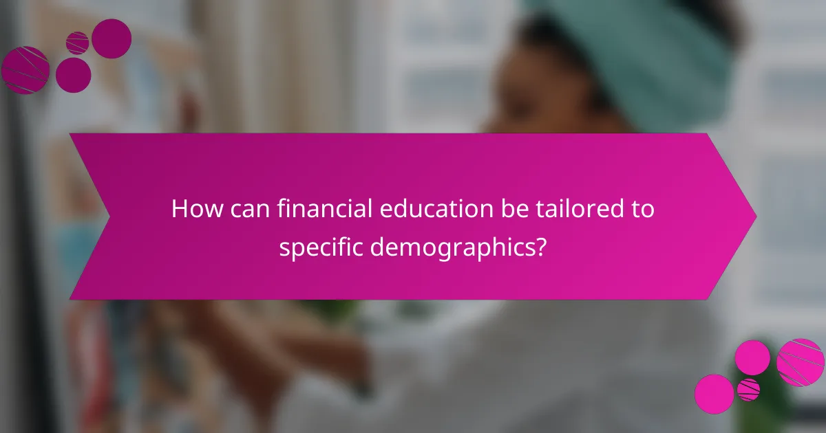 How can financial education be tailored to specific demographics?