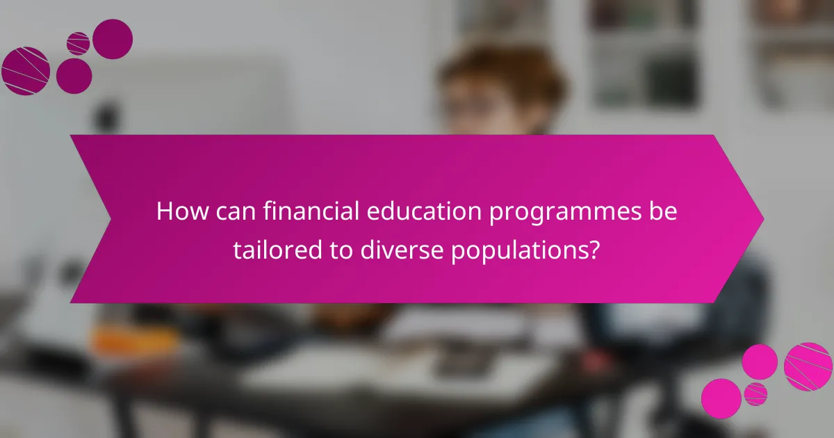 How can financial education programmes be tailored to diverse populations?