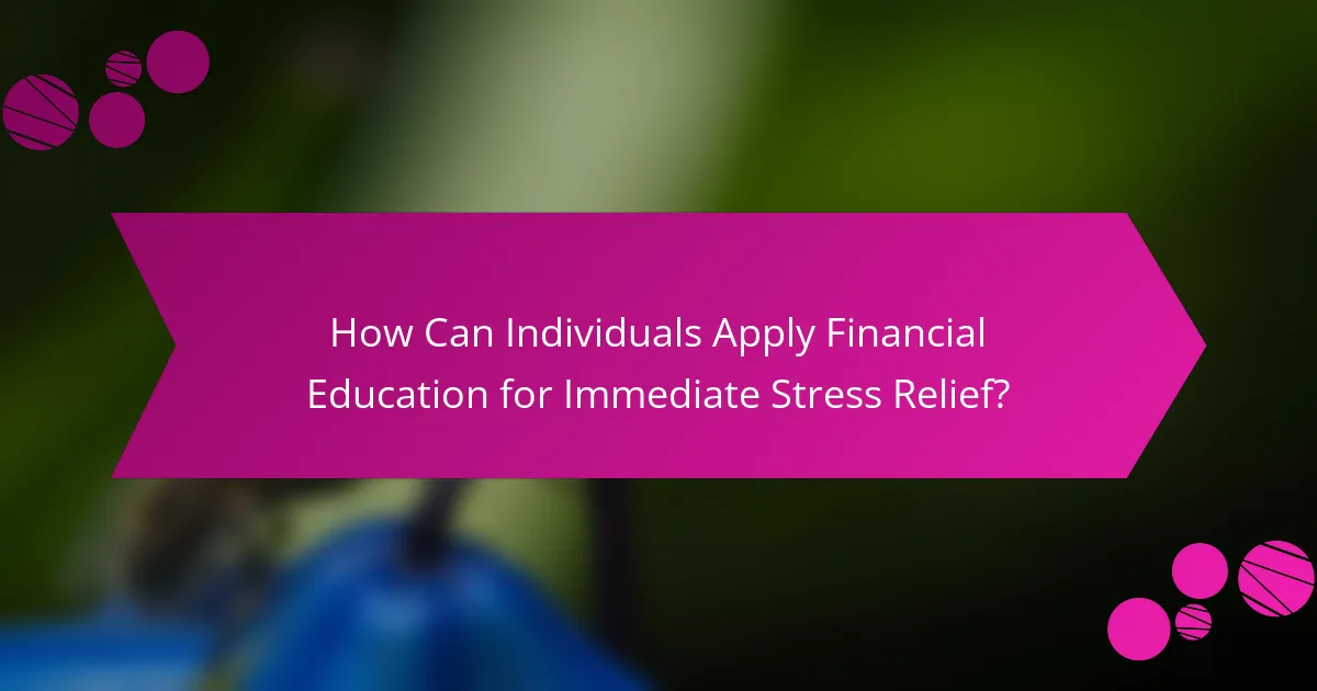 How Can Individuals Apply Financial Education for Immediate Stress Relief?