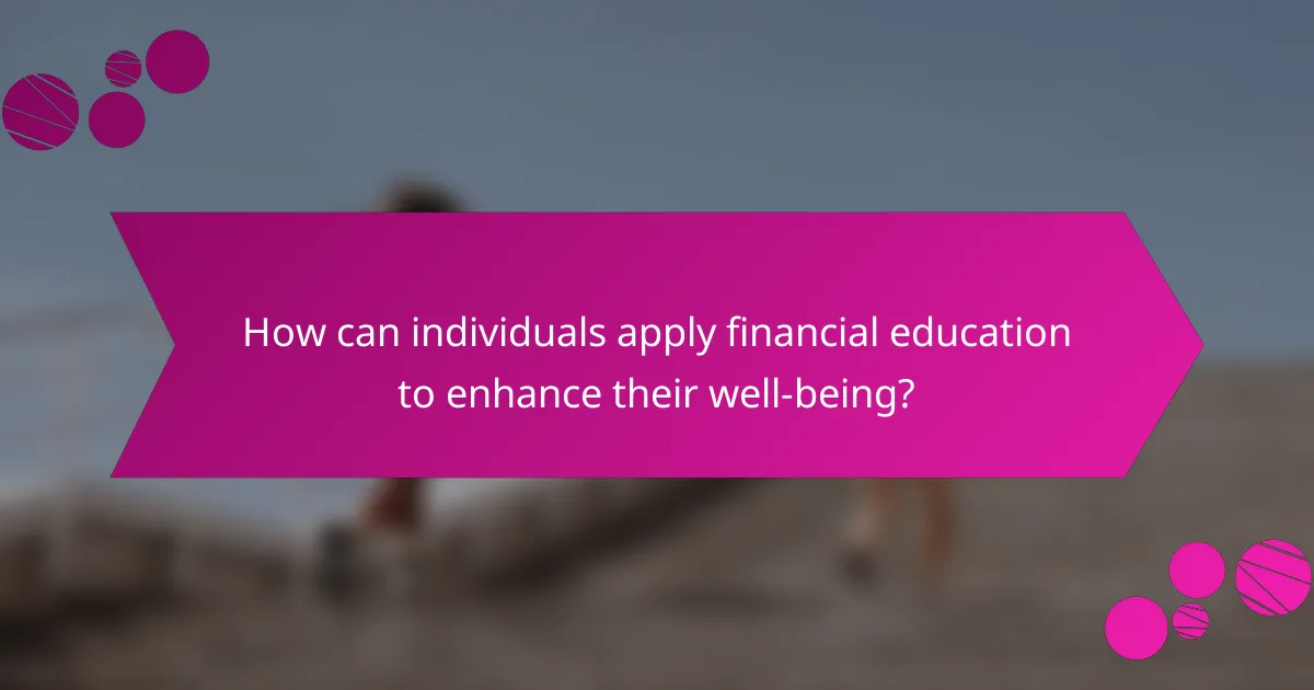 How can individuals apply financial education to enhance their well-being?