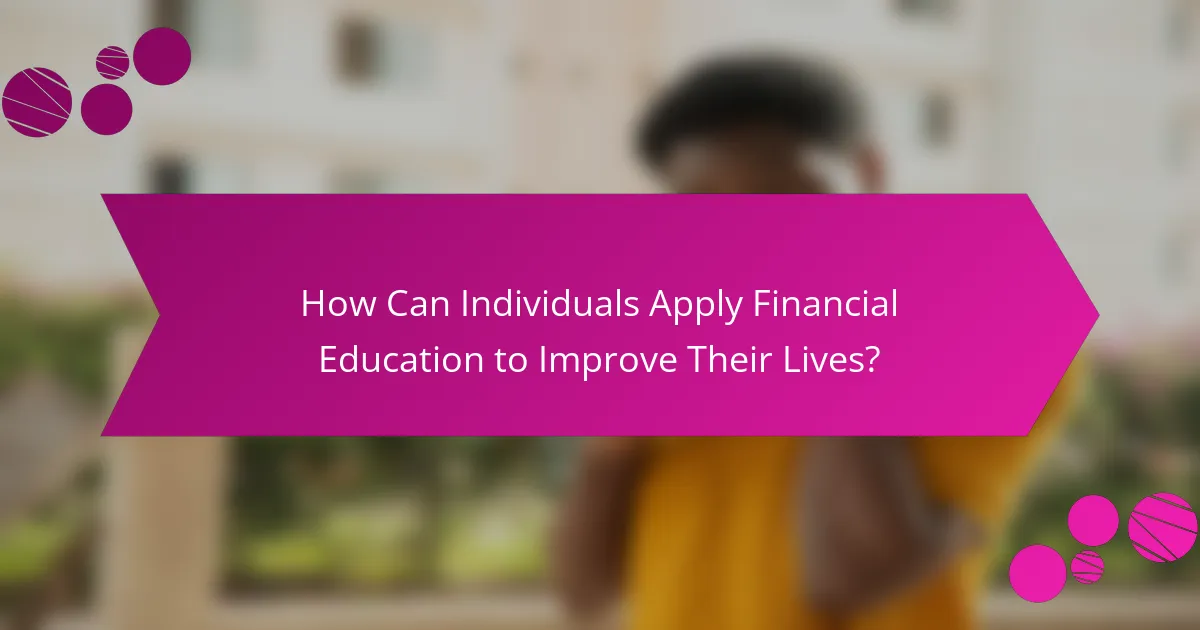 How Can Individuals Apply Financial Education to Improve Their Lives?