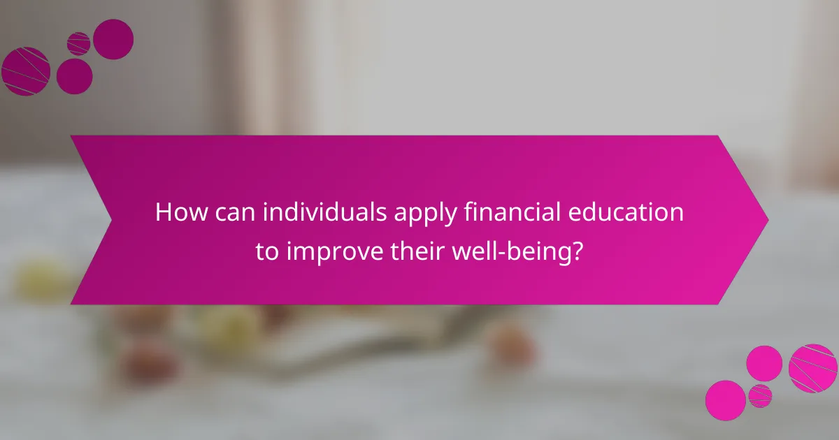 How can individuals apply financial education to improve their well-being?