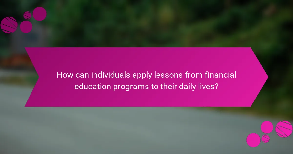 How can individuals apply lessons from financial education programs to their daily lives?