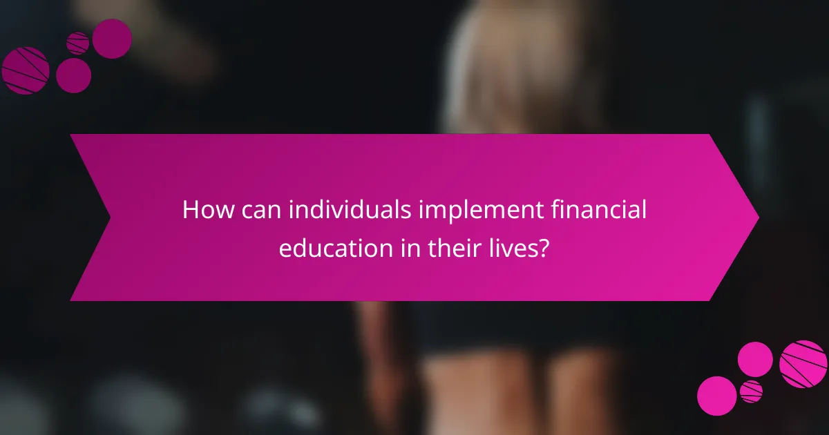 How can individuals implement financial education in their lives?
