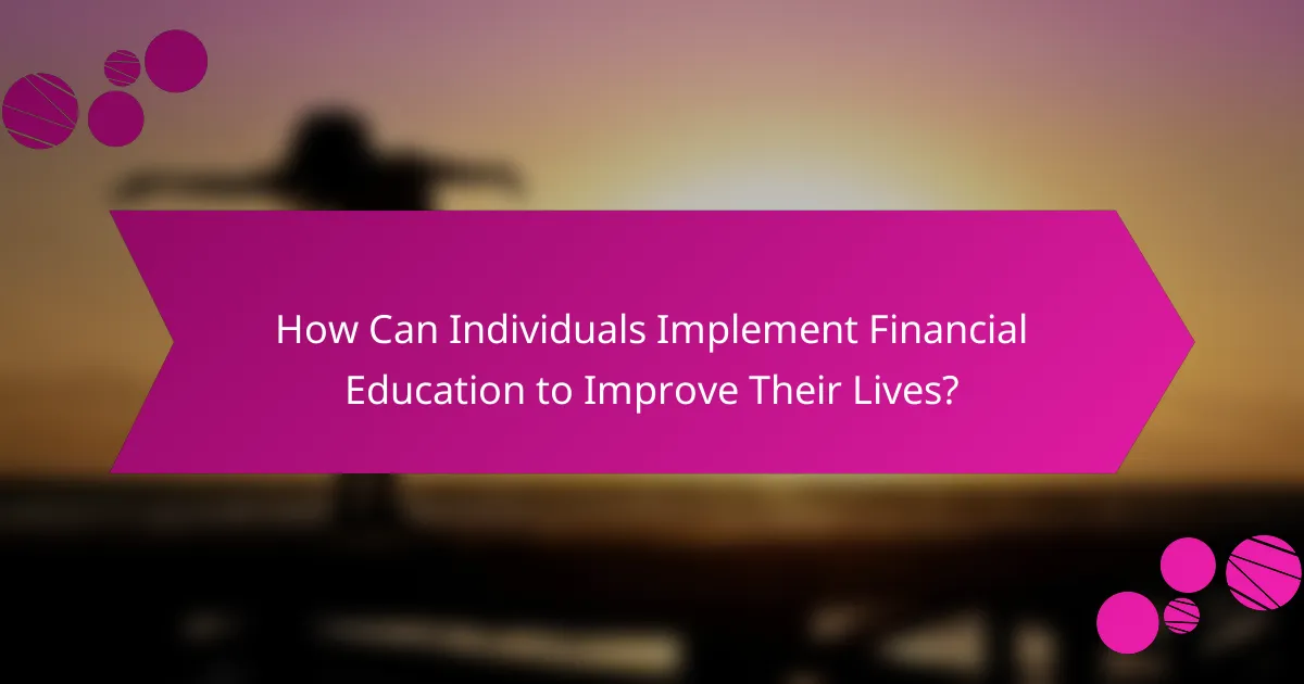 How Can Individuals Implement Financial Education to Improve Their Lives?