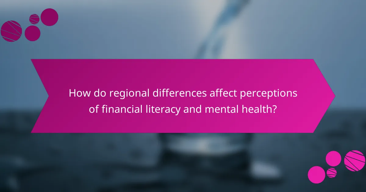 How do regional differences affect perceptions of financial literacy and mental health?