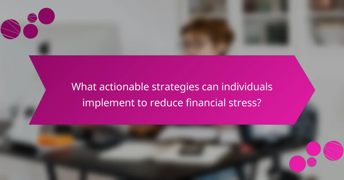 What actionable strategies can individuals implement to reduce financial stress?
