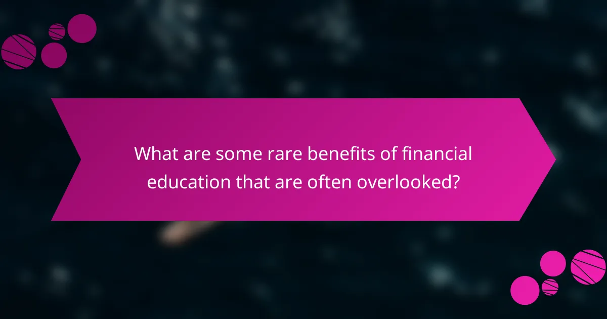 What are some rare benefits of financial education that are often overlooked?