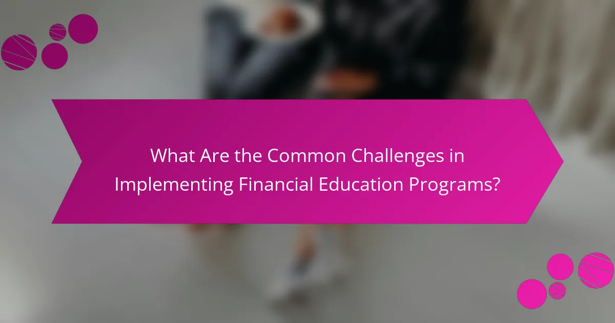 What Are the Common Challenges in Implementing Financial Education Programs?