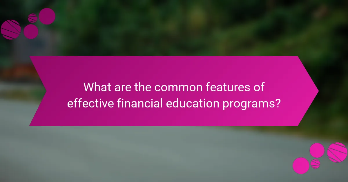 What are the common features of effective financial education programs?