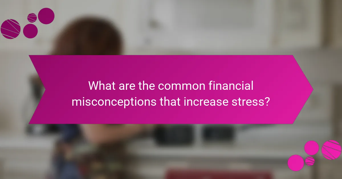What are the common financial misconceptions that increase stress?