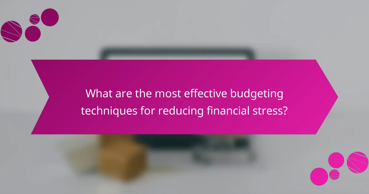 What are the most effective budgeting techniques for reducing financial stress?