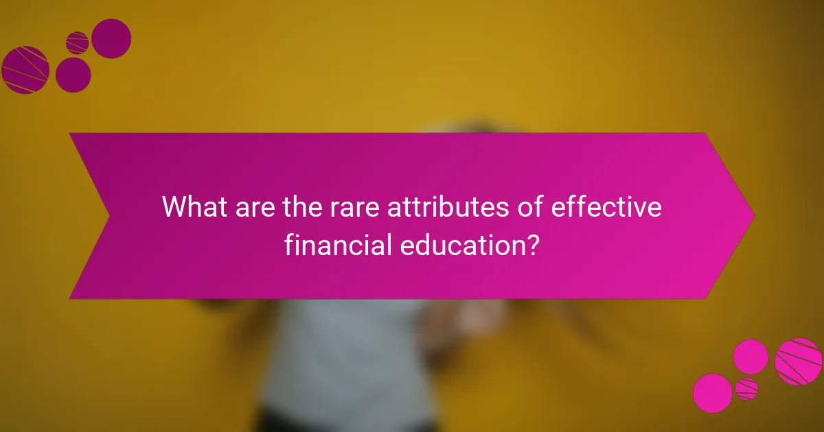 What are the rare attributes of effective financial education?
