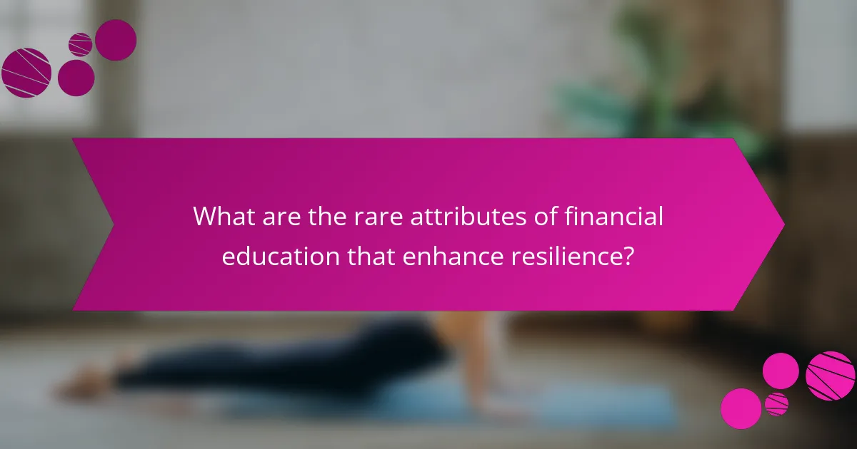 What are the rare attributes of financial education that enhance resilience?