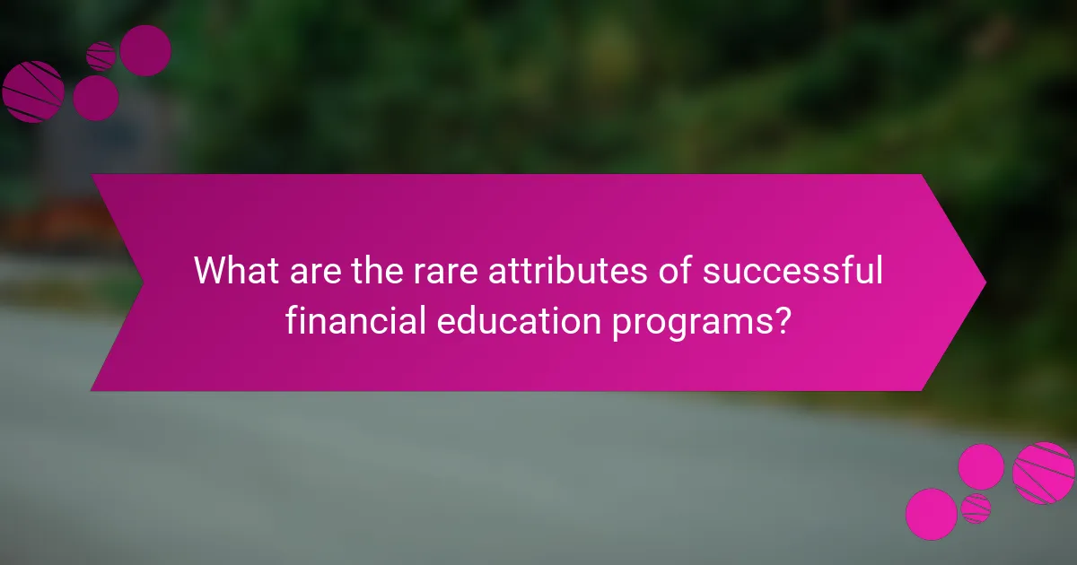 What are the rare attributes of successful financial education programs?