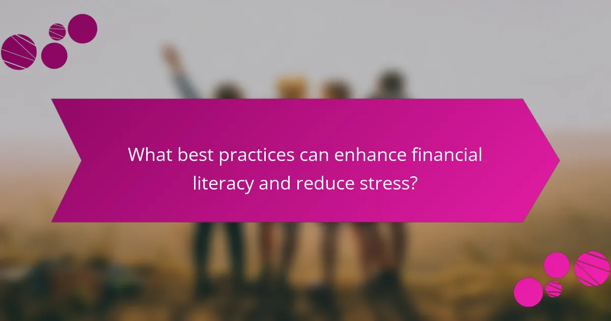 What best practices can enhance financial literacy and reduce stress?