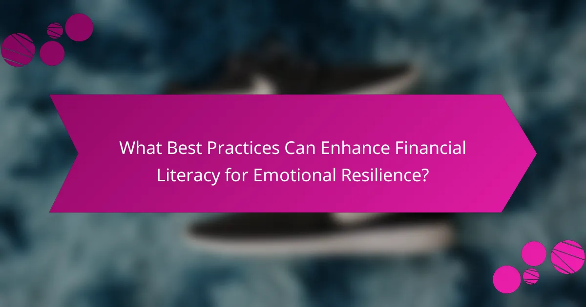 What Best Practices Can Enhance Financial Literacy for Emotional Resilience?