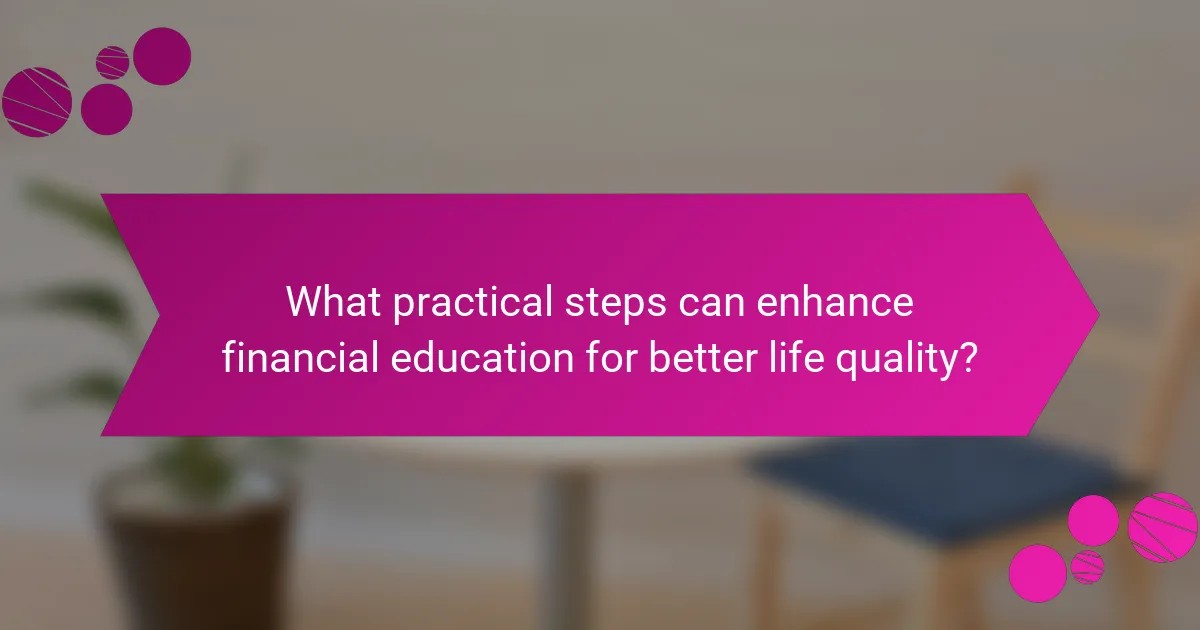 What practical steps can enhance financial education for better life quality?
