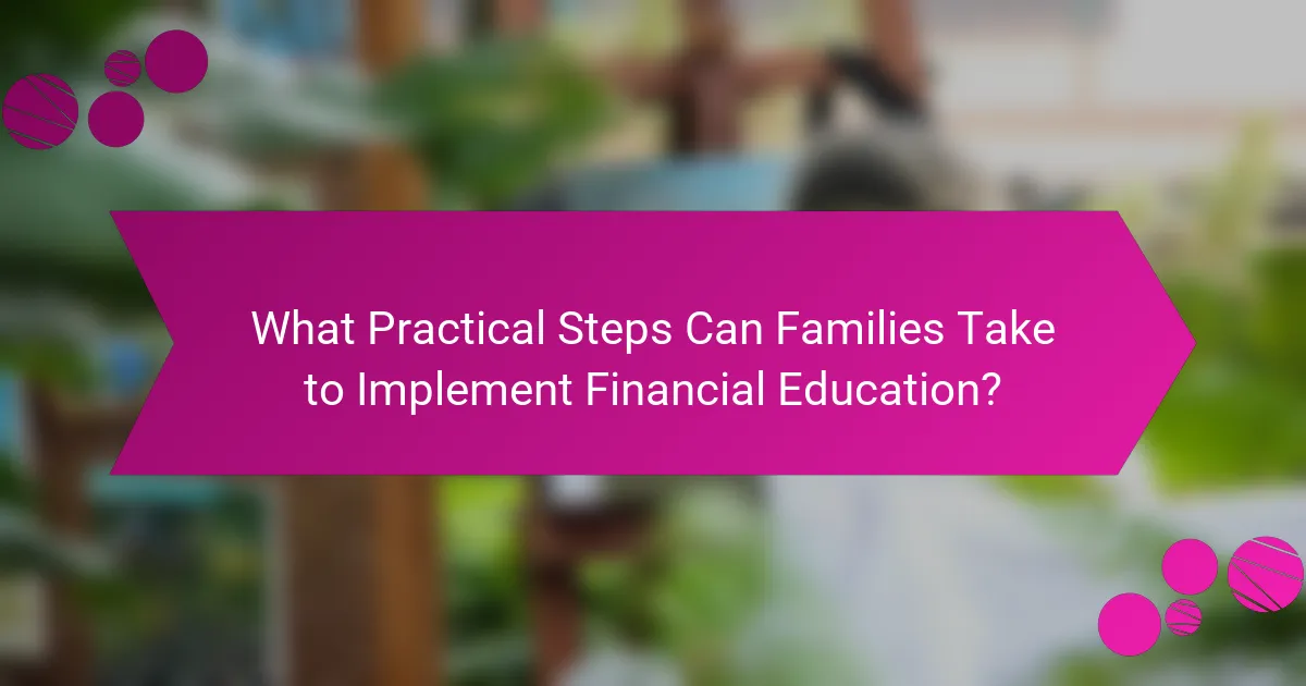 What Practical Steps Can Families Take to Implement Financial Education?