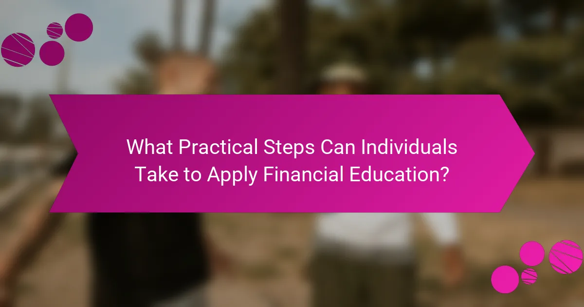 What Practical Steps Can Individuals Take to Apply Financial Education?