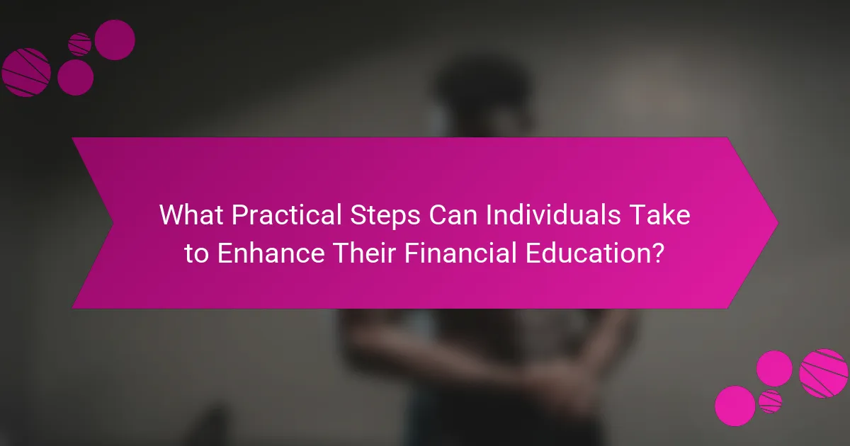 What Practical Steps Can Individuals Take to Enhance Their Financial Education?
