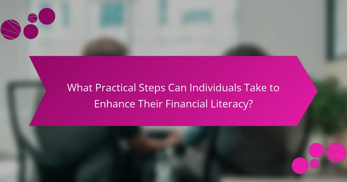 What Practical Steps Can Individuals Take to Enhance Their Financial Literacy?