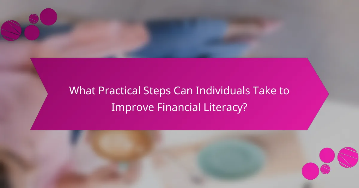What Practical Steps Can Individuals Take to Improve Financial Literacy?