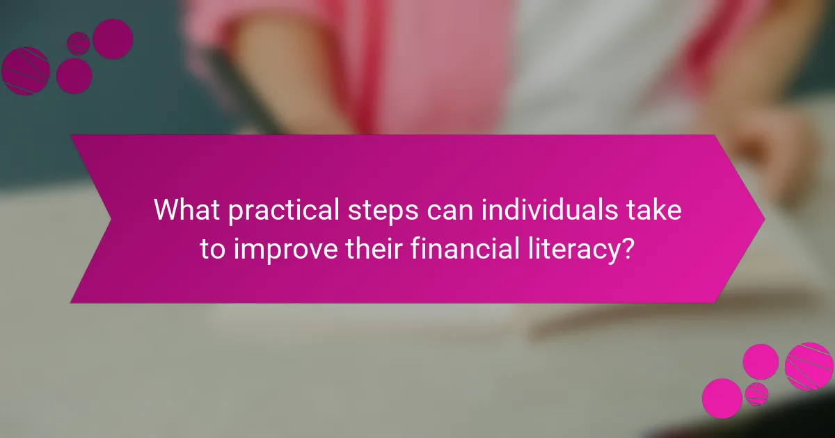 What practical steps can individuals take to improve their financial literacy?