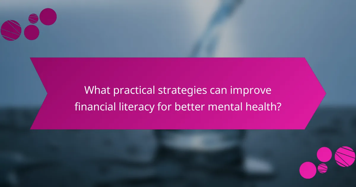 What practical strategies can improve financial literacy for better mental health?