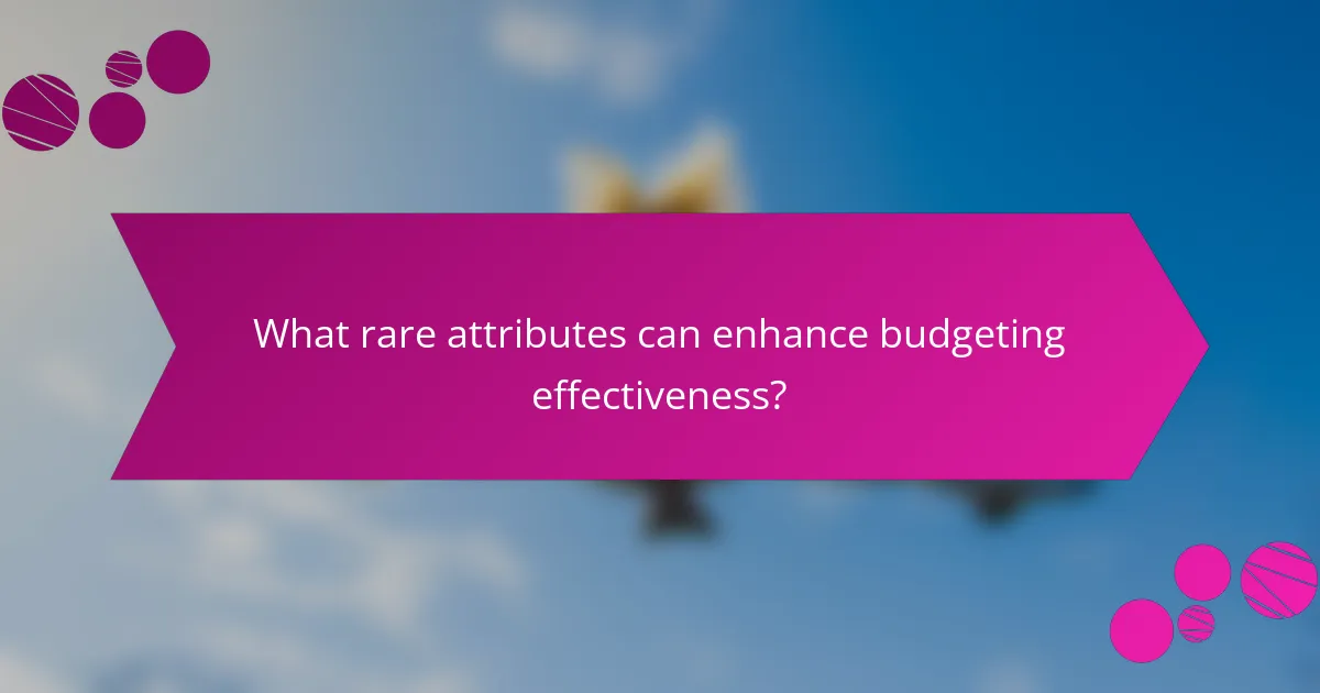 What rare attributes can enhance budgeting effectiveness?