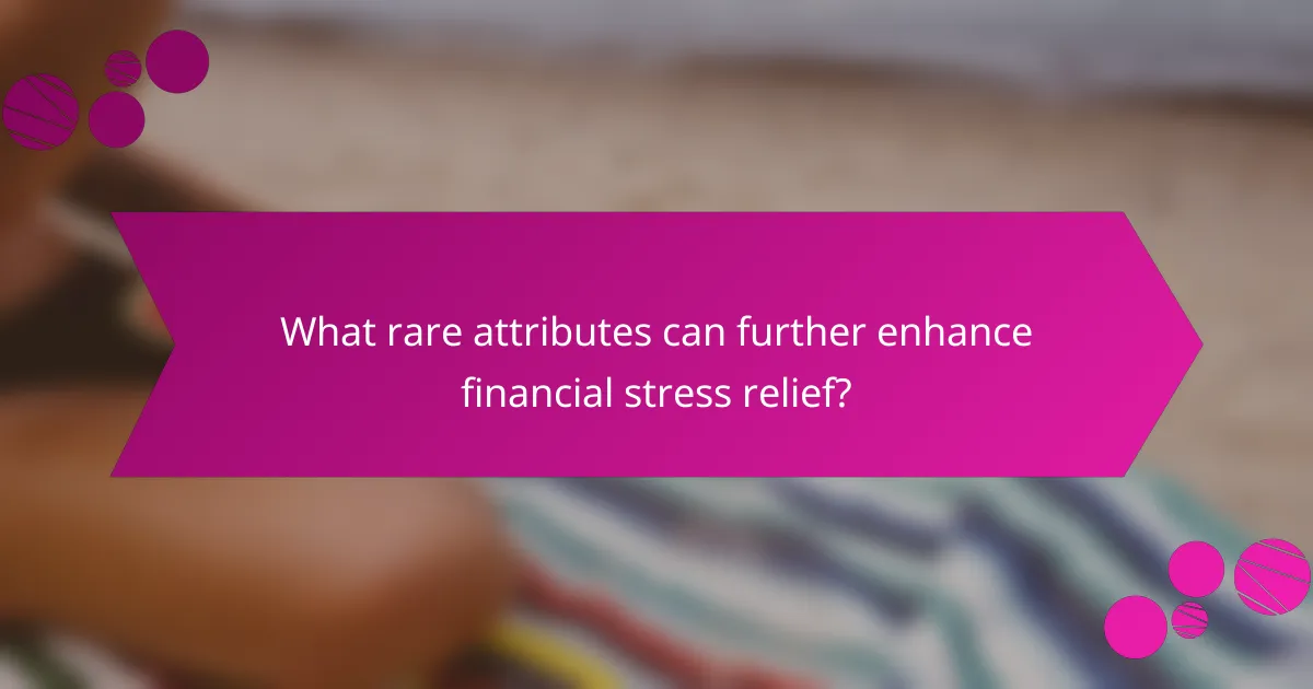 What rare attributes can further enhance financial stress relief?