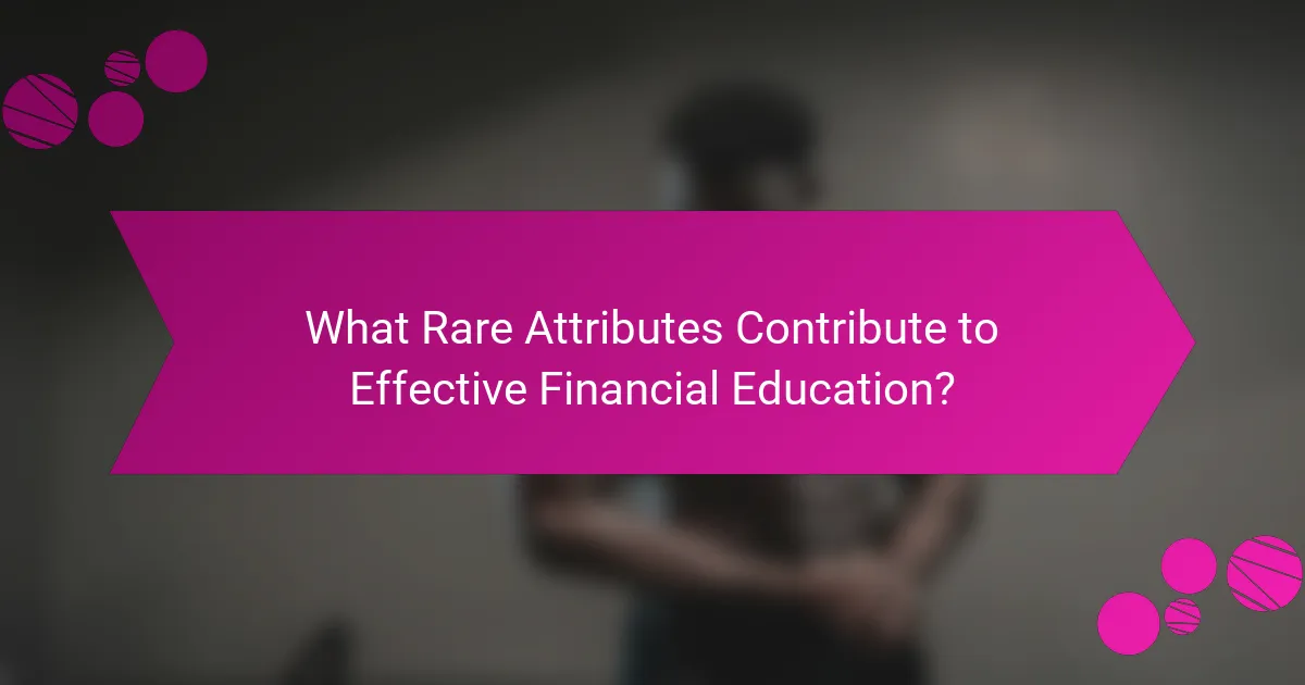 What Rare Attributes Contribute to Effective Financial Education?