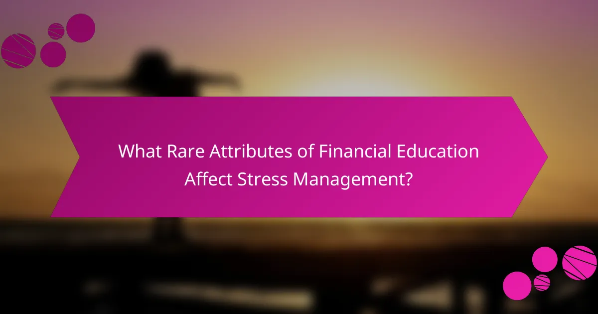 What Rare Attributes of Financial Education Affect Stress Management?