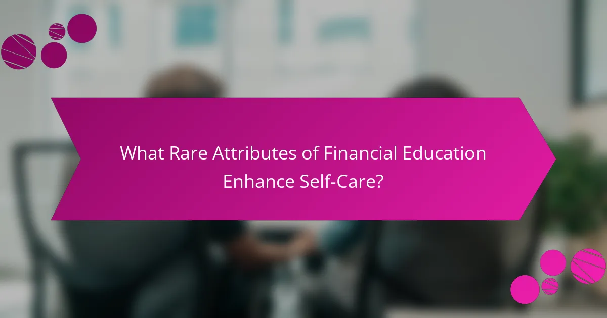 What Rare Attributes of Financial Education Enhance Self-Care?