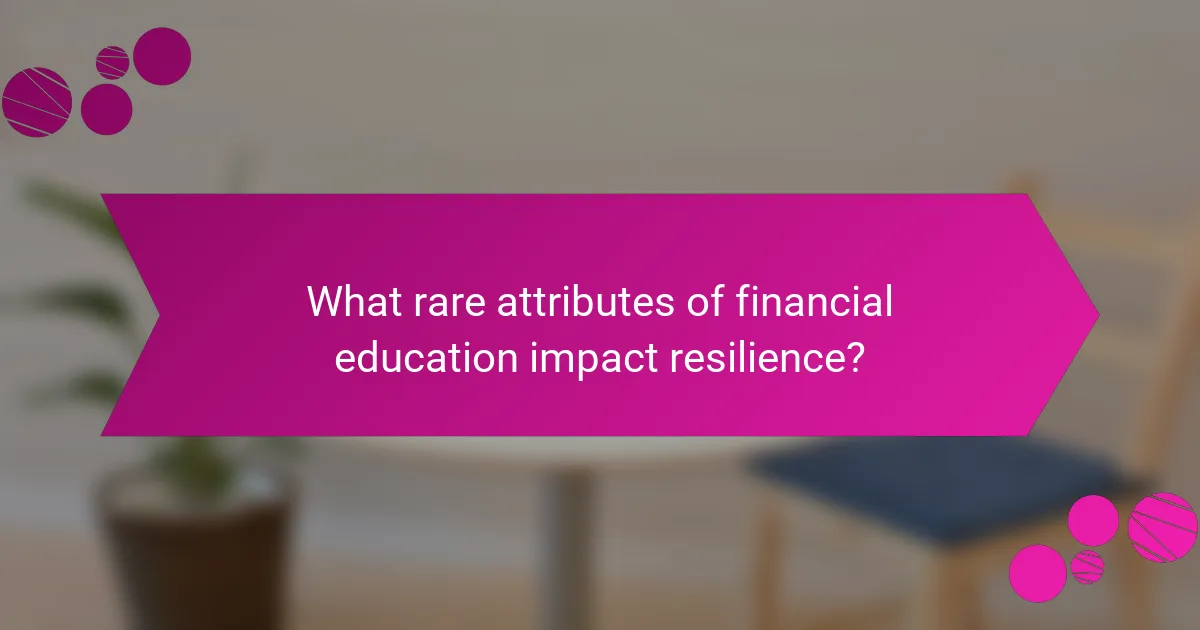 What rare attributes of financial education impact resilience?