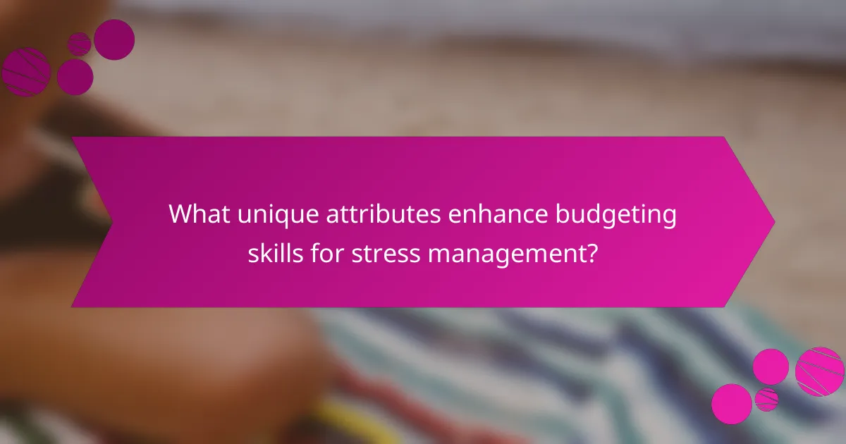What unique attributes enhance budgeting skills for stress management?