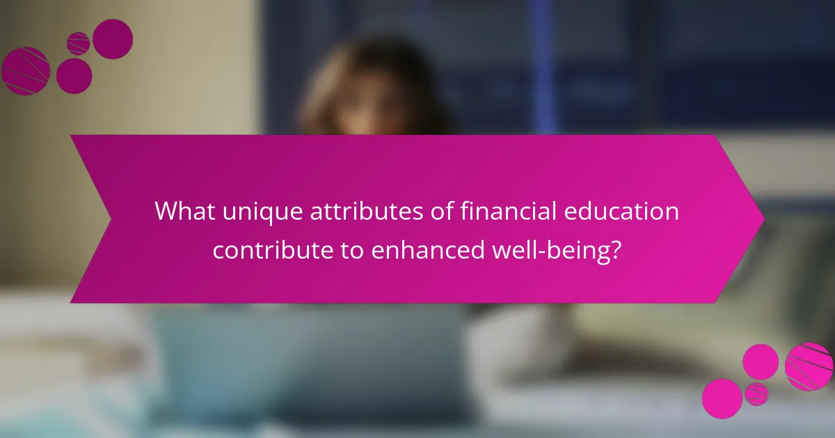 What unique attributes of financial education contribute to enhanced well-being?
