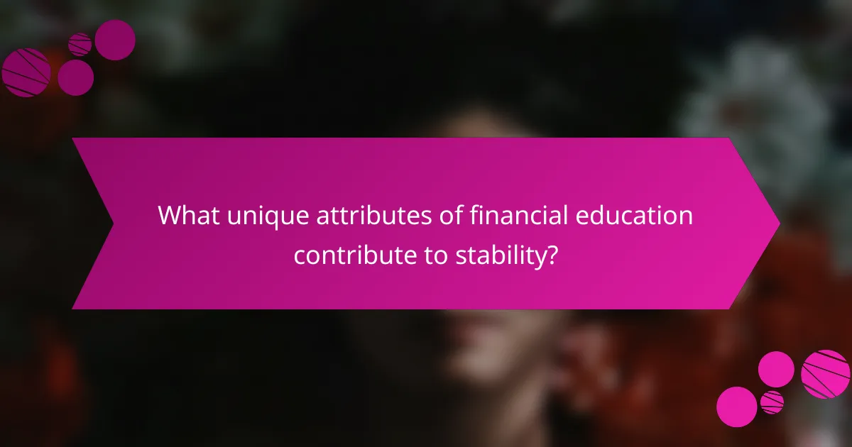What unique attributes of financial education contribute to stability?