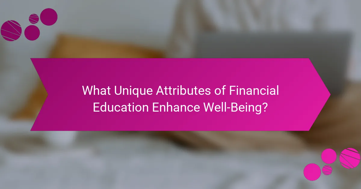 What Unique Attributes of Financial Education Enhance Well-Being?