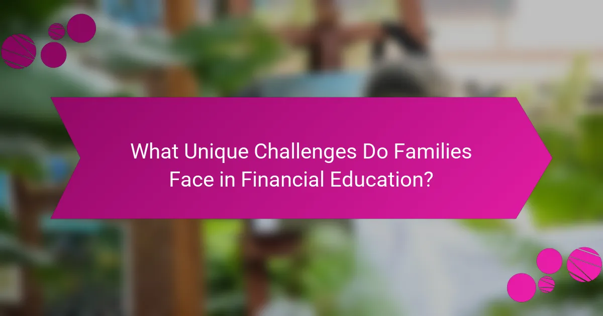What Unique Challenges Do Families Face in Financial Education?