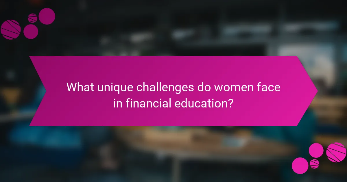 What unique challenges do women face in financial education?