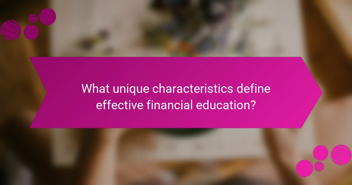 What unique characteristics define effective financial education?