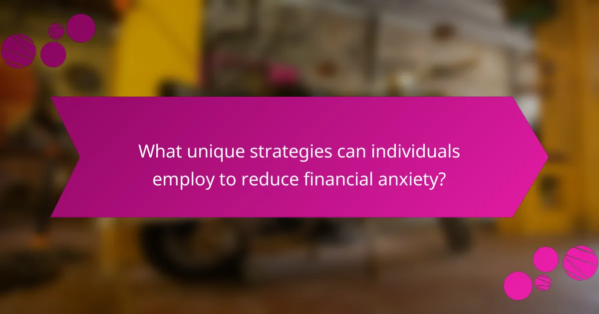 What unique strategies can individuals employ to reduce financial anxiety?