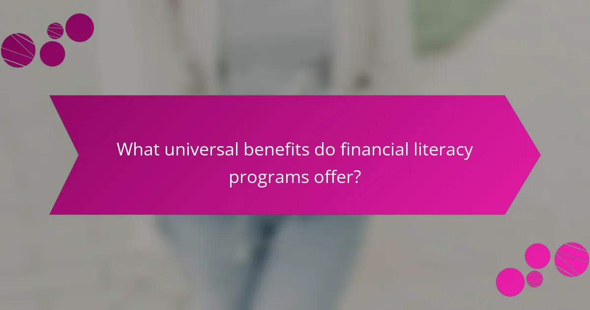 What universal benefits do financial literacy programs offer?